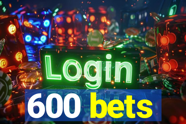 600 bets